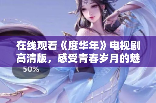 在线观看《度华年》电视剧高清版，感受青春岁月的魅力