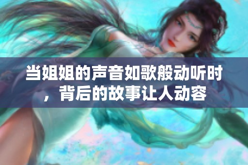 当姐姐的声音如歌般动听时，背后的故事让人动容