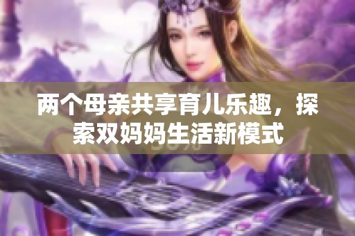 两个母亲共享育儿乐趣，探索双妈妈生活新模式