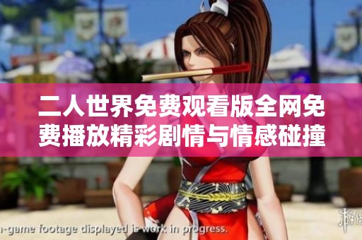 二人世界免费观看版全网免费播放精彩剧情与情感碰撞