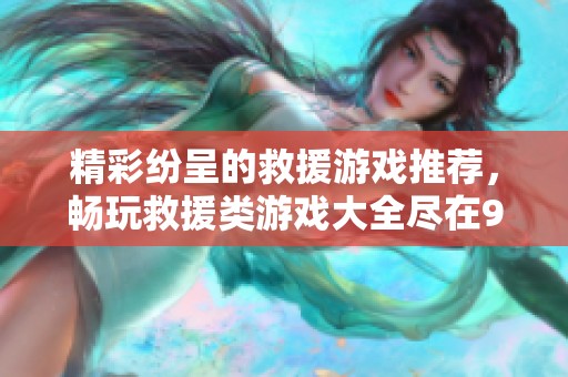 精彩纷呈的救援游戏推荐，畅玩救援类游戏大全尽在98手游网
