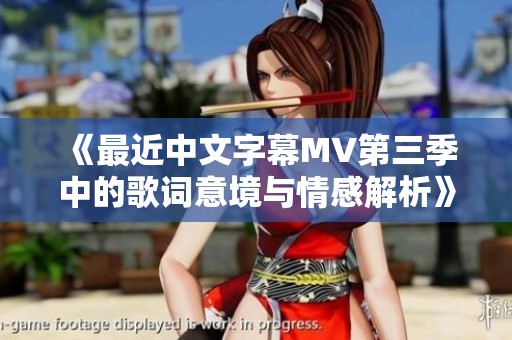 《最近中文字幕MV第三季中的歌词意境与情感解析》