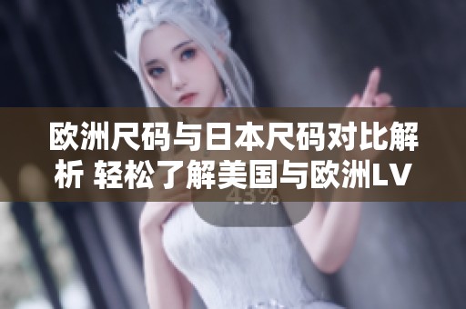 欧洲尺码与日本尺码对比解析 轻松了解美国与欧洲LV尺码差异