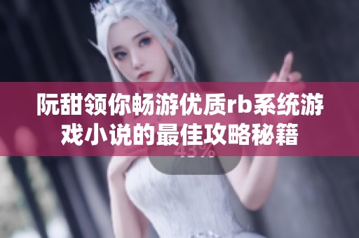 阮甜领你畅游优质rb系统游戏小说的最佳攻略秘籍