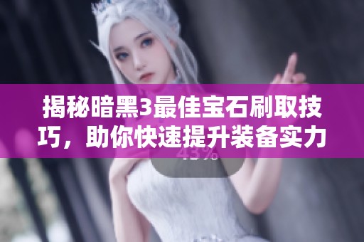 揭秘暗黑3最佳宝石刷取技巧，助你快速提升装备实力