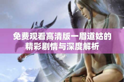免费观看高清版一眉道姑的精彩剧情与深度解析