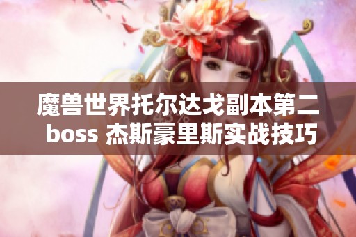魔兽世界托尔达戈副本第二 boss 杰斯豪里斯实战技巧攻略