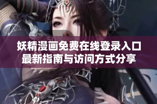 妖精漫画免费在线登录入口最新指南与访问方式分享