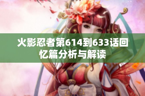 火影忍者第614到633话回忆篇分析与解读