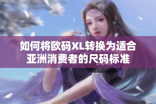 如何将欧码XL转换为适合亚洲消费者的尺码标准