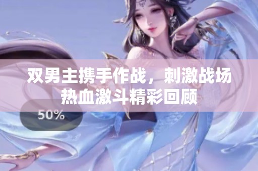 双男主携手作战，刺激战场热血激斗精彩回顾