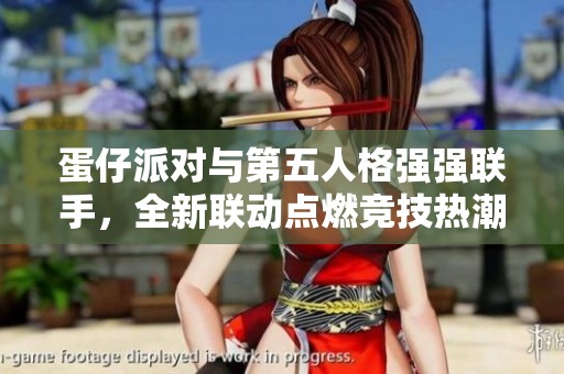 蛋仔派对与第五人格强强联手，全新联动点燃竞技热潮