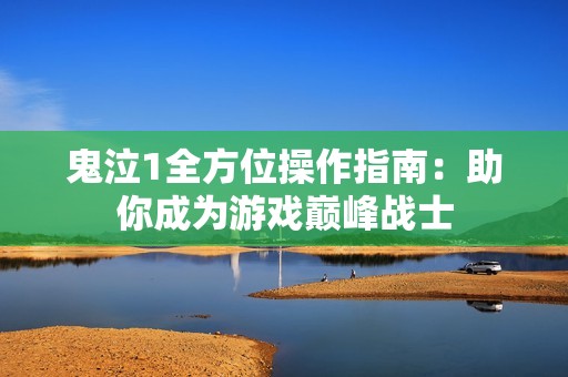 鬼泣1全方位操作指南：助你成为游戏巅峰战士