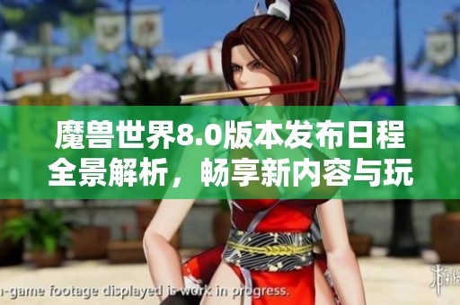 魔兽世界8.0版本发布日程全景解析，畅享新内容与玩法