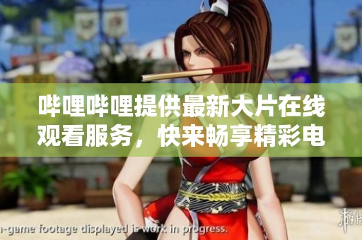 哔哩哔哩提供最新大片在线观看服务，快来畅享精彩电影！