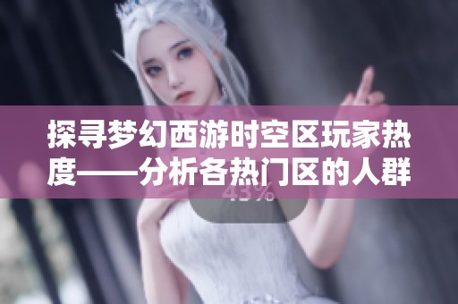 探寻梦幻西游时空区玩家热度——分析各热门区的人群分布情况
