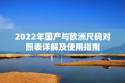 2022年国产与欧洲尺码对照表详解及使用指南