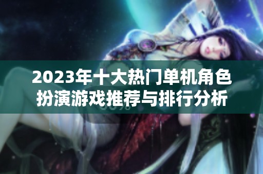 2023年十大热门单机角色扮演游戏推荐与排行分析