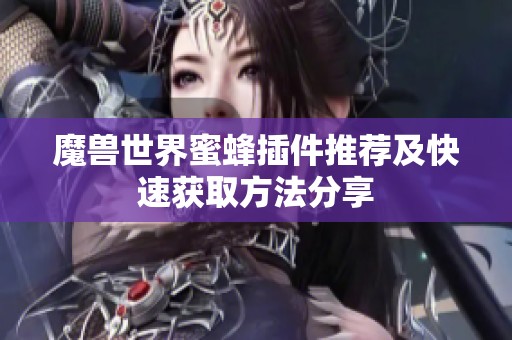 魔兽世界蜜蜂插件推荐及快速获取方法分享