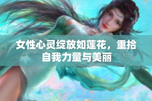 女性心灵绽放如莲花，重拾自我力量与美丽