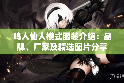 鸣人仙人模式服装介绍：品牌、厂家及精选图片分享