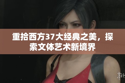 重拾西方37大经典之美，探索文体艺术新境界