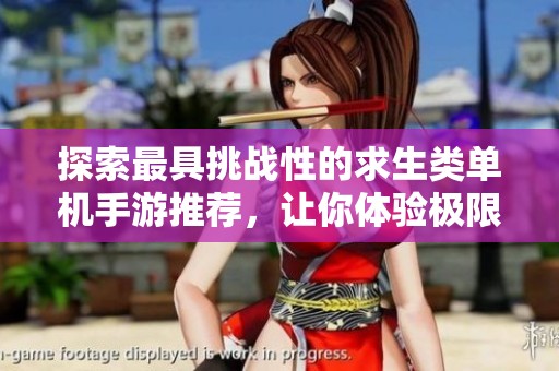 探索最具挑战性的求生类单机手游推荐，让你体验极限冒险乐趣