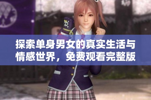 探索单身男女的真实生活与情感世界，免费观看完整版！