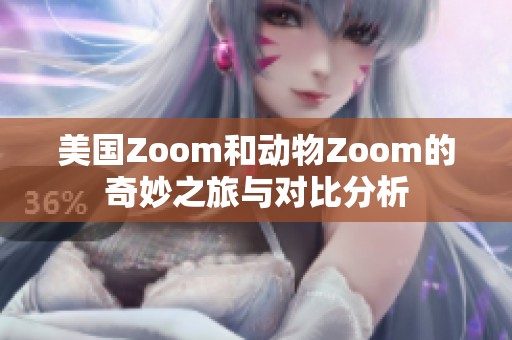 美国Zoom和动物Zoom的奇妙之旅与对比分析