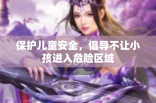 保护儿童安全，倡导不让小孩进入危险区域