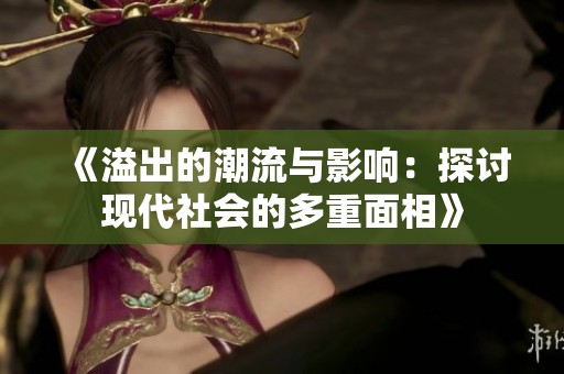《溢出的潮流与影响：探讨现代社会的多重面相》