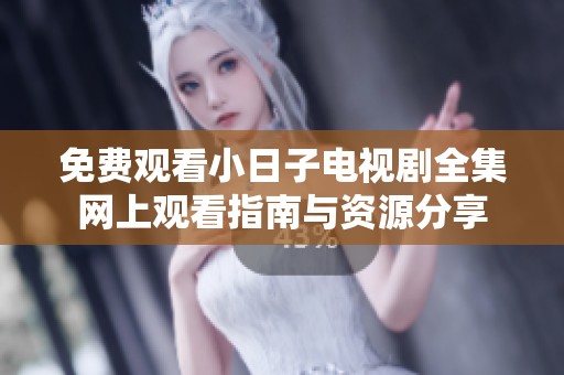 免费观看小日子电视剧全集网上观看指南与资源分享