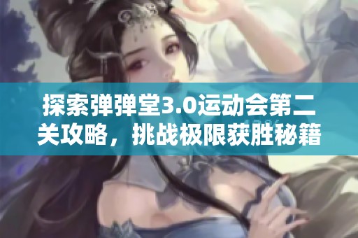 探索弹弹堂3.0运动会第二关攻略，挑战极限获胜秘籍分享助你轻松通关