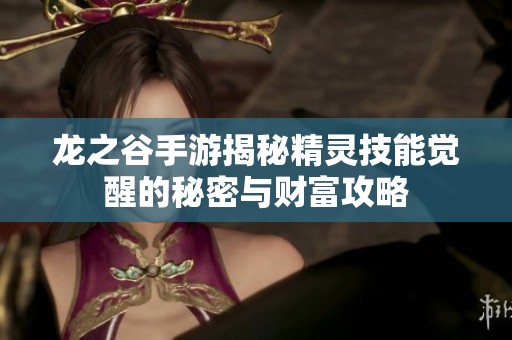 龙之谷手游揭秘精灵技能觉醒的秘密与财富攻略