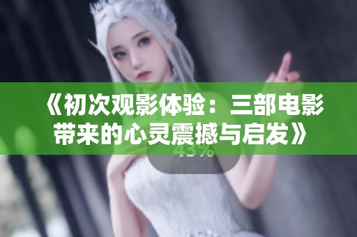 《初次观影体验：三部电影带来的心灵震撼与启发》