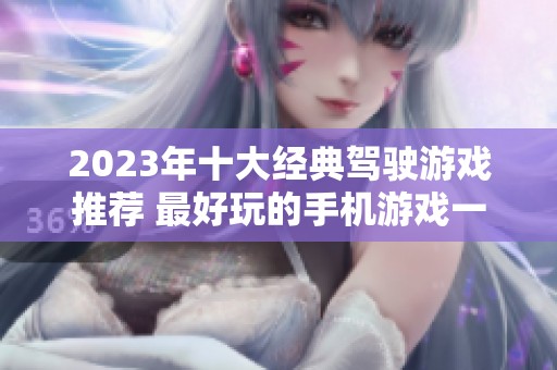 2023年十大经典驾驶游戏推荐 最好玩的手机游戏一览带你畅游速度与激情