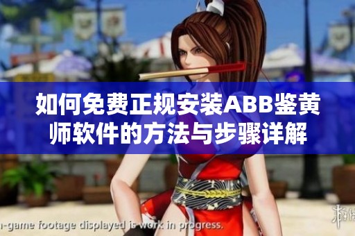 如何免费正规安装ABB鉴黄师软件的方法与步骤详解