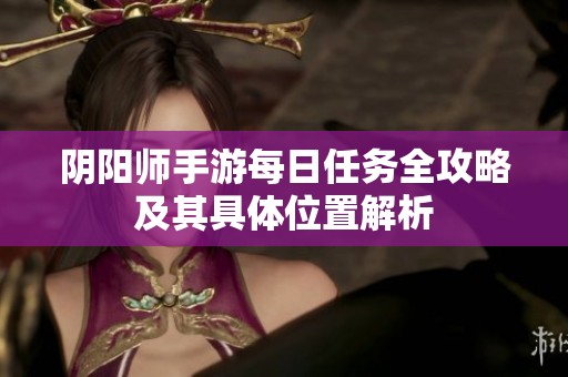 阴阳师手游每日任务全攻略及其具体位置解析