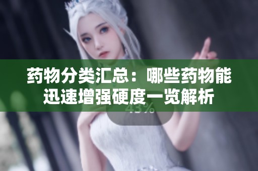 药物分类汇总：哪些药物能迅速增强硬度一览解析