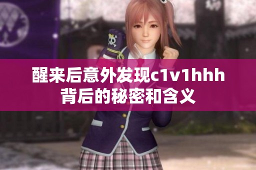 醒来后意外发现c1v1hhh背后的秘密和含义