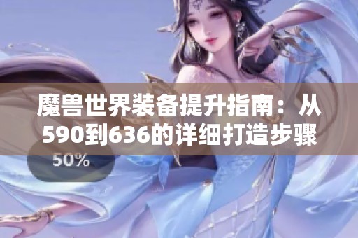 魔兽世界装备提升指南：从590到636的详细打造步骤