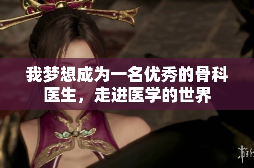 我梦想成为一名优秀的骨科医生，走进医学的世界