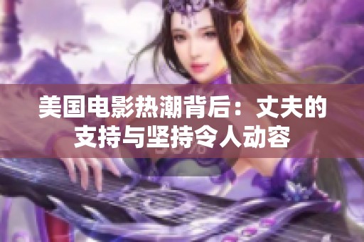 美国电影热潮背后：丈夫的支持与坚持令人动容