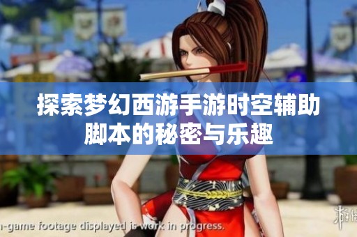 探索梦幻西游手游时空辅助脚本的秘密与乐趣