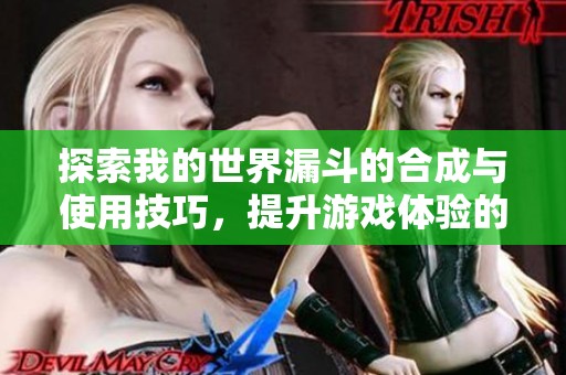 探索我的世界漏斗的合成与使用技巧，提升游戏体验的全攻略指南