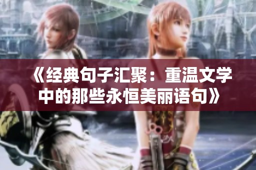 《经典句子汇聚：重温文学中的那些永恒美丽语句》