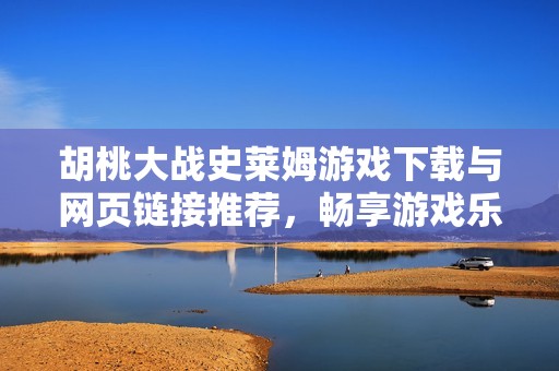 胡桃大战史莱姆游戏下载与网页链接推荐，畅享游戏乐趣