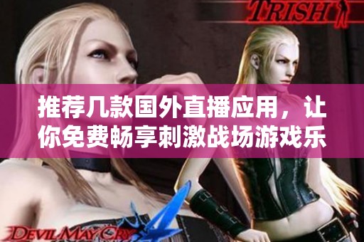 推荐几款国外直播应用，让你免费畅享刺激战场游戏乐趣