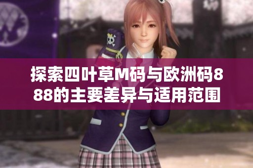 探索四叶草M码与欧洲码888的主要差异与适用范围
