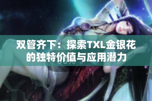 双管齐下：探索TXL金银花的独特价值与应用潜力
